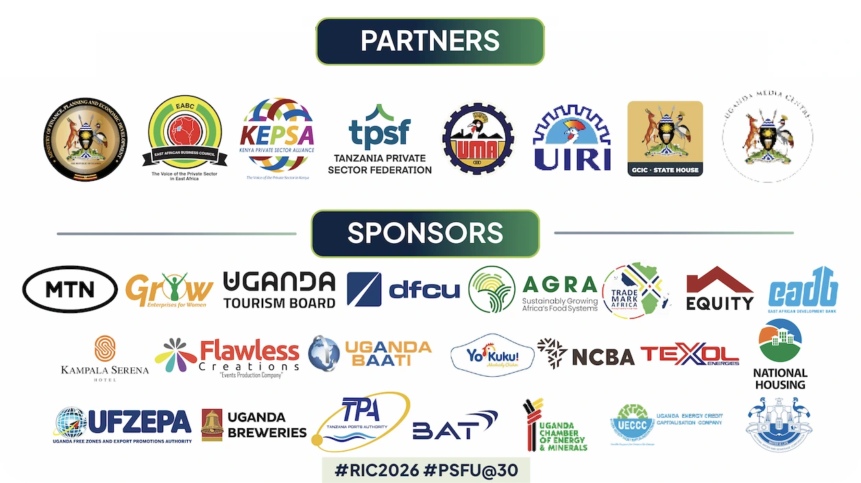 RIC 2026 partners and sponsors. Partners: Ministry of Finance, Planning and Economic
                  Development, East African Business Council, KEPSA, Tanzania Private Sector Federation,
                  Uganda Manufacturers Association, UIRI, GCIC State House and Uganda Media Centre.
                  Sponsors include MTN, GROW, Uganda Tourism Board, dfcu, AGRA, TradeMark Africa, Equity,
                  EADB, Kampala Serena Hotel, Flawless Creations, Uganda Baati, Yo Kuku, NCBA, Texol,
                  National Housing, UFZEPA, Uganda Breweries, Tanzania Ports Authority, BAT, Uganda
                  Chamber of Energy and Minerals and UECCC.